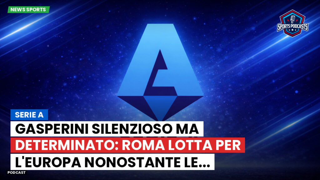 Serie A Podcast: Serie A : Gasperini silenzioso ma determinato: Roma lotta per l'Europa nonostante le...