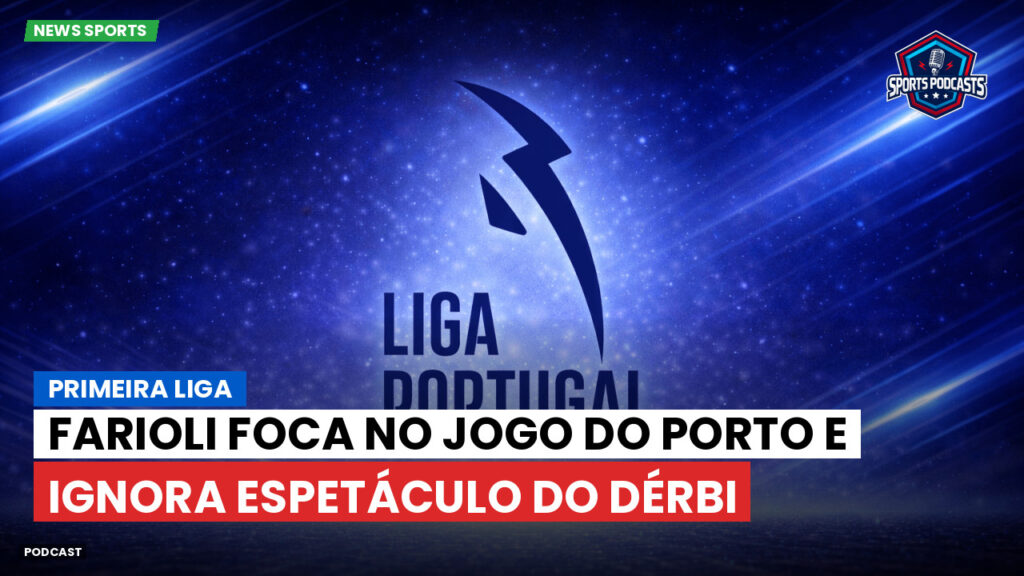 Primeira Liga Podcast: Primeira Liga : Farioli foca no jogo do Porto e ignora espetáculo do dérbi
