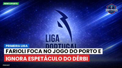 Primeira Liga Podcast: Primeira Liga : Farioli foca no jogo do Porto e ignora espetáculo do dérbi