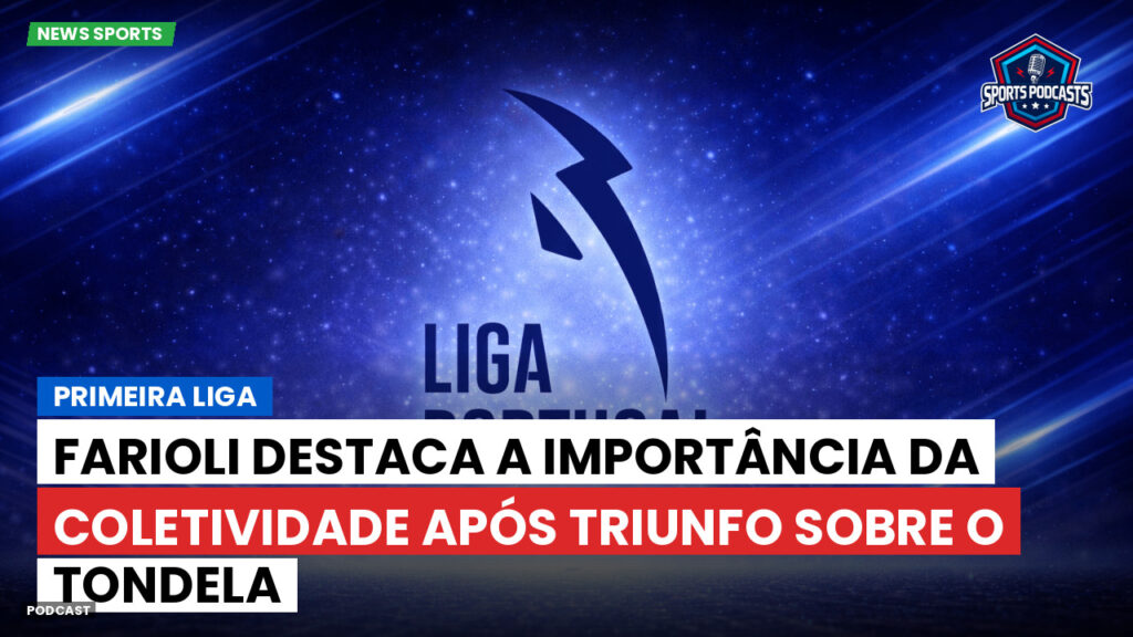 Primeira Liga Podcast: Primeira Liga : Farioli destaca a importância da coletividade após triunfo sobre o Tondela