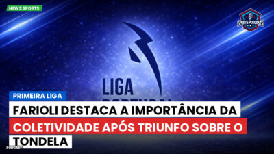 Primeira Liga Podcast: Primeira Liga : Farioli destaca a importância da coletividade após triunfo sobre o Tondela