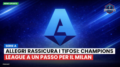 Serie A Podcast: Serie A : Allegri rassicura i tifosi: Champions League a un passo per il Milan