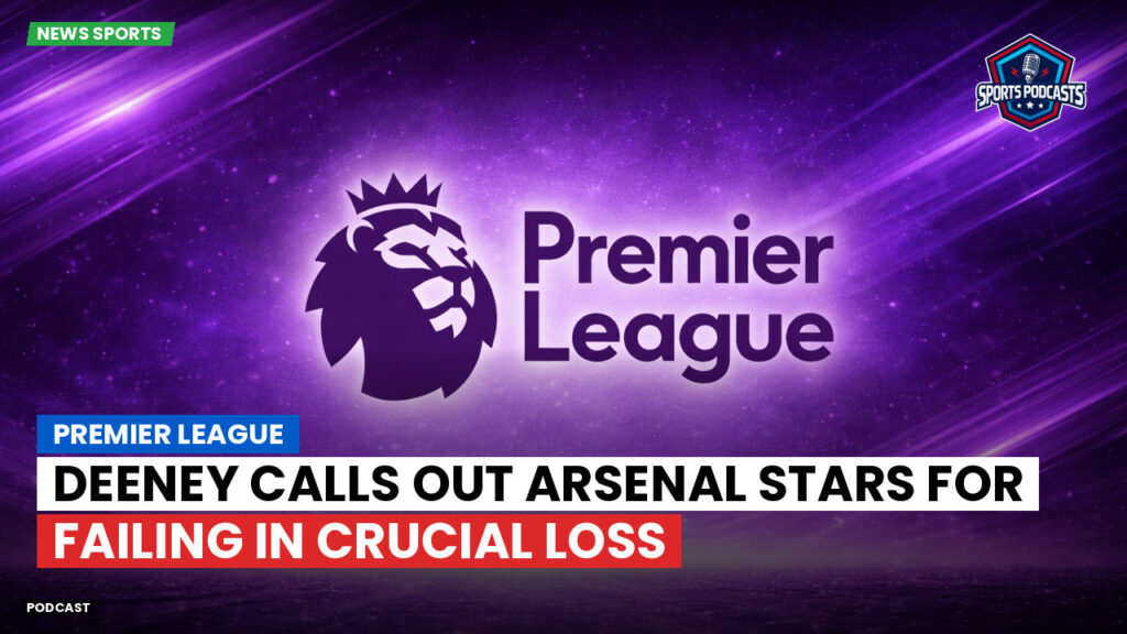 Premier League Podcast: Premier League : Deeney calls out Arsenal stars for failing in crucial loss