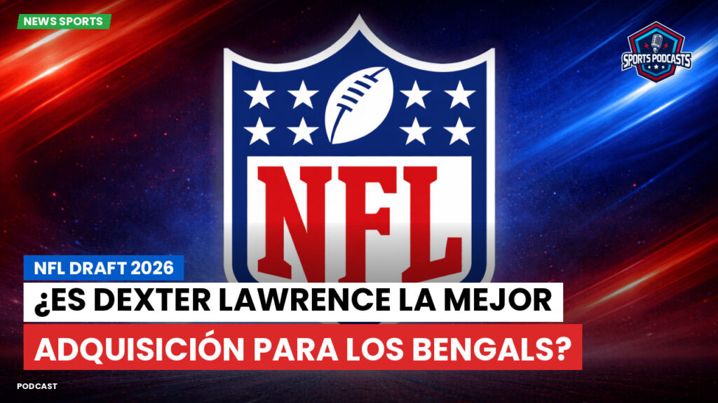 Nfl Podcast: NFL Draft 2026: ¿Es Dexter Lawrence la mejor adquisición para los Bengals?