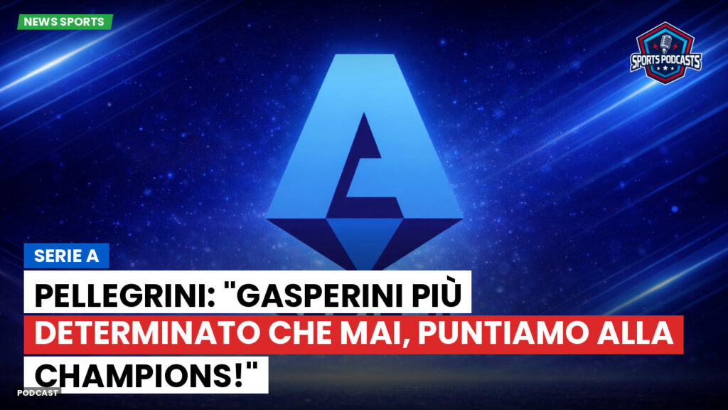 Serie A Podcast: Serie A : Pellegrini: "Gasperini più determinato che mai, puntiamo alla Champions!"
