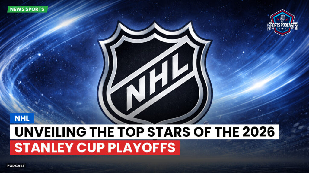 Nhl Podcast: NHL : Unveiling the Top Stars of the 2026 Stanley Cup Playoffs
