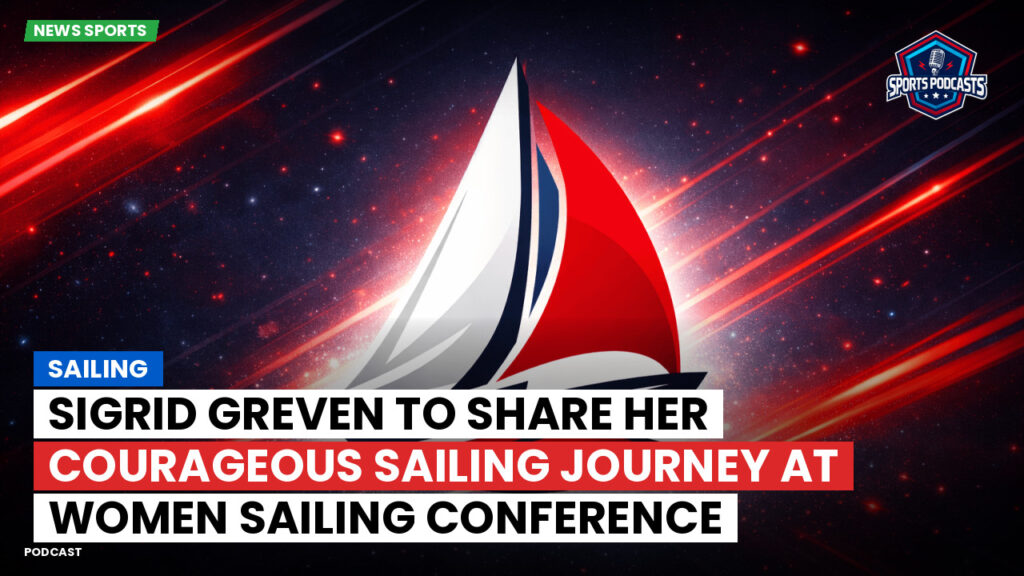 Sailing Podcast: Sigrid Greven to Share Her Courageous Sailing Journey at Women Sailing Conference