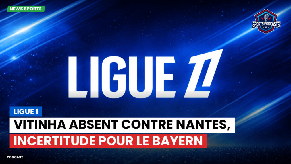 Ligue 1 Podcast: Ligue 1 : Vitinha absent contre Nantes, incertitude pour le Bayern