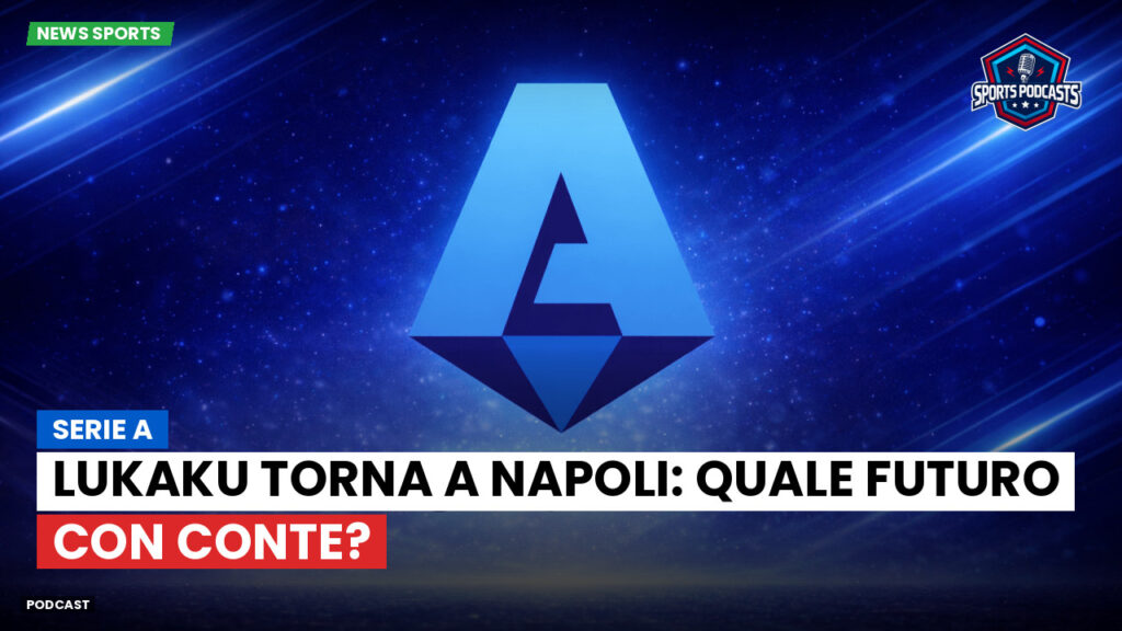 Serie A Podcast: Serie A : Lukaku torna a Napoli: quale futuro con Conte?