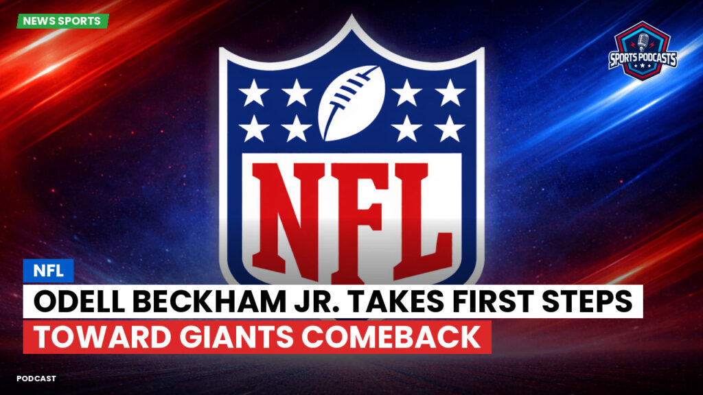 Nfl Podcast: NFL : Odell Beckham Jr. Takes First Steps Toward Giants Comeback