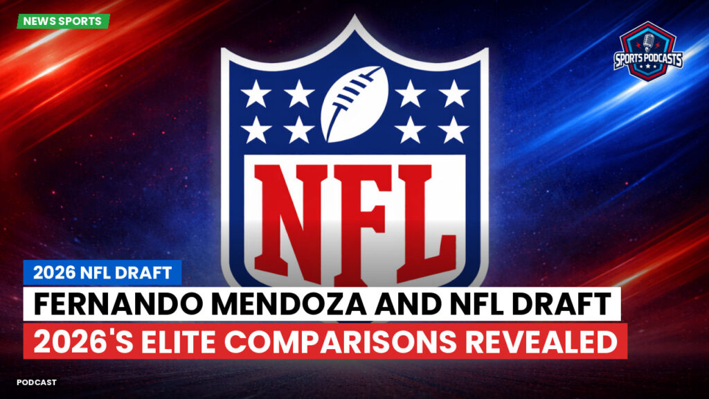 NFL Podcast: 2026 NFL Draft : Fernando Mendoza and NFL Draft 2026's Elite Comparisons Revealed
