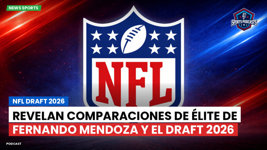 Nfl Podcast: NFL Draft 2026 : Revelan comparaciones de élite de Fernando Mendoza y el Draft 2026