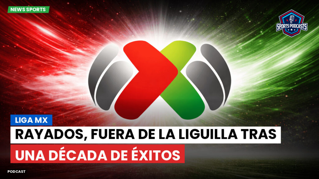 Liga Mx Podcast: Rayados, fuera de la Liguilla tras una década de éxitos