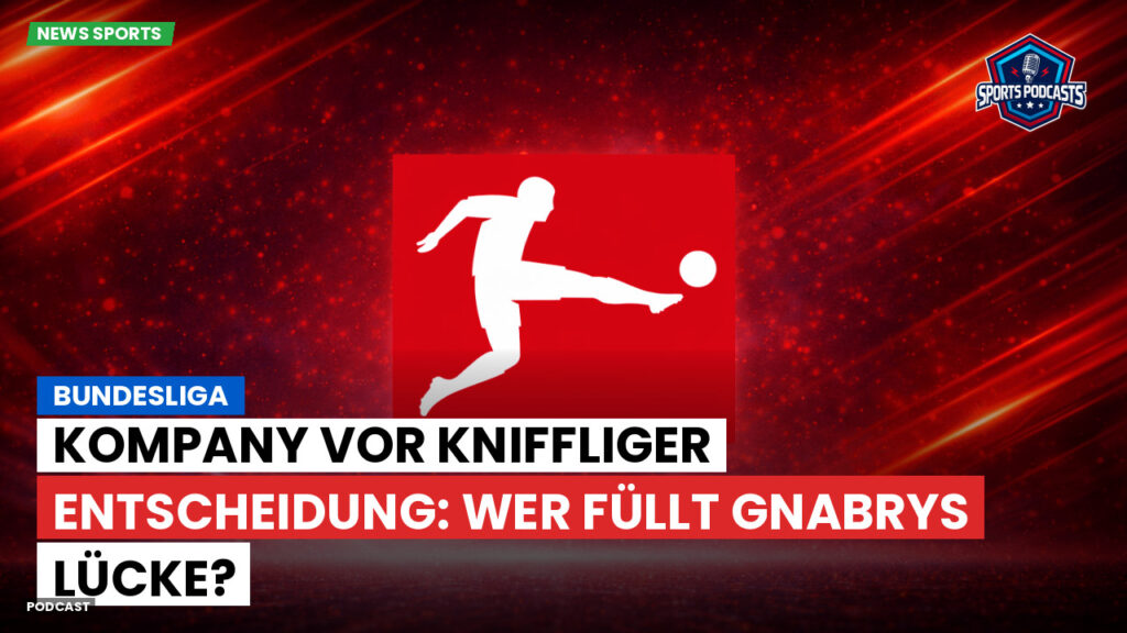 Bundesliga Podcast: Bundesliga : Kompany vor kniffliger Entscheidung: Wer füllt Gnabrys Lücke?