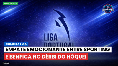 Primeira Liga Podcast: Primeira Liga : Empate emocionante entre Sporting e Benfica no dérbi do hóquei