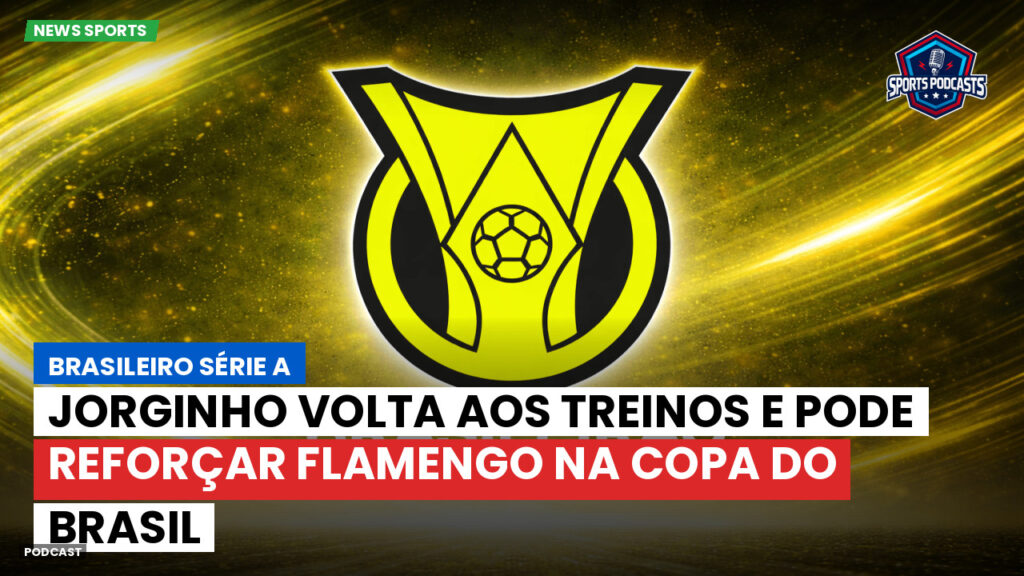 Brasileiro Serie A Podcast: Jorginho volta aos treinos e pode reforçar Flamengo na Copa do Brasil
