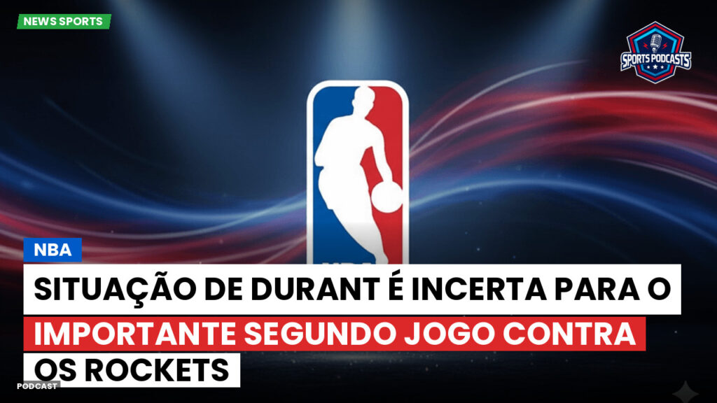 Nba Podcast: NBA : Situação de Durant é incerta para o importante segundo jogo contra os Rockets