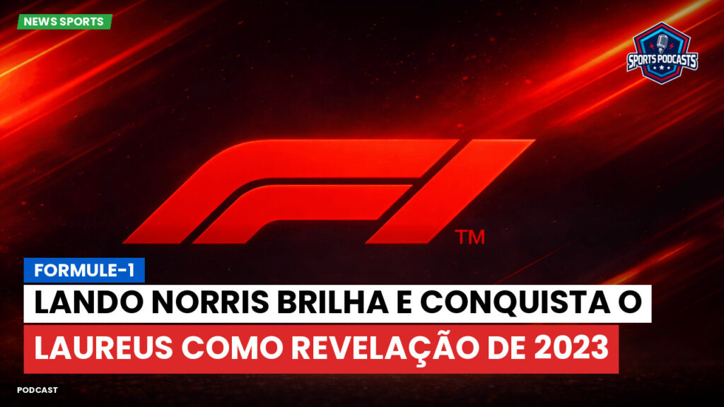 Formule 1 Podcast: Formule-1 : Lando Norris brilha e conquista o Laureus como Revelação de 2023