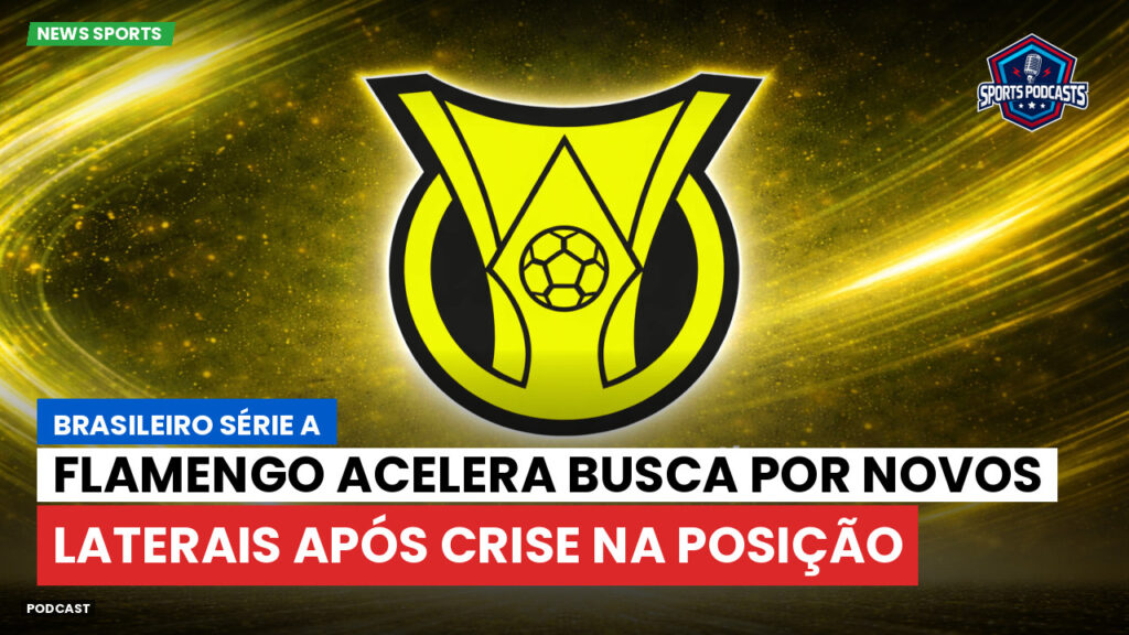 Brasileiro Serie A Podcast: Flamengo acelera busca por novos laterais após crise na posição