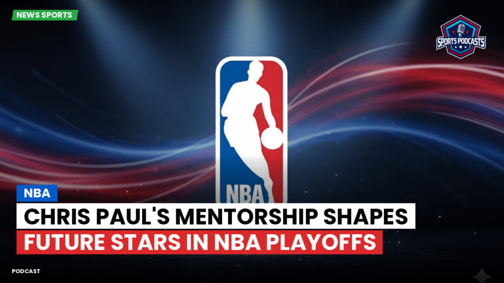 Nba Podcast: Chris Paul's mentorship shapes future stars in NBA playoffs