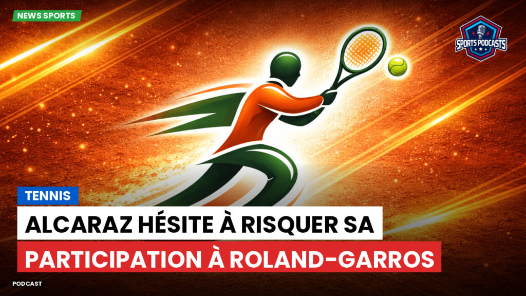 Tennis Podcast: Tennis : Alcaraz hésite à risquer sa participation à Roland-Garros