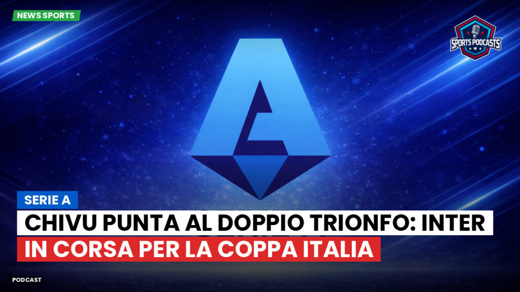 Serie A Podcast: Serie A : Chivu punta al doppio trionfo: Inter in corsa per la Coppa Italia