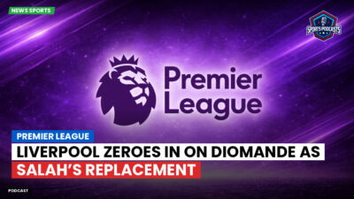Premier League Podcast: Premier League : Liverpool zeroes in on Diomande as Salah’s replacement