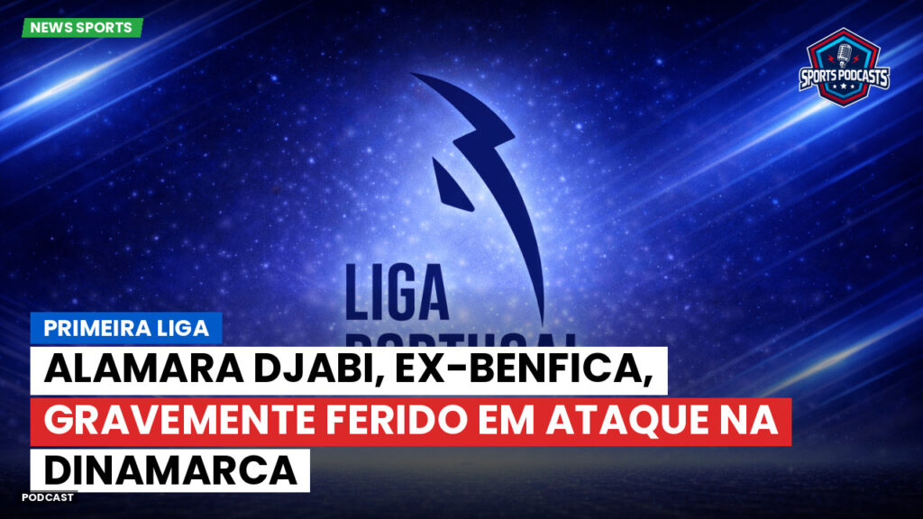 Primeira Liga Podcast: Alamara Djabi, ex-Benfica, gravemente ferido em ataque na Dinamarca