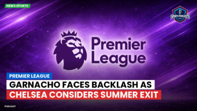 Premier League Podcast: Premier League : Garnacho faces backlash as Chelsea considers summer exit