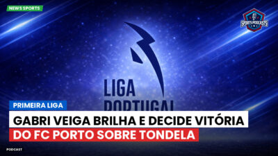 Primeira Liga Podcast: Primeira Liga : Gabri Veiga brilha e decide vitória do FC Porto sobre Tondela