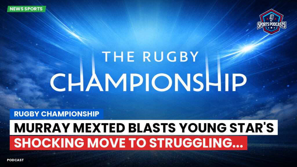 Rugby Championship Podcast: Rugby Championship : Murray Mexted blasts young star's shocking move to struggling...