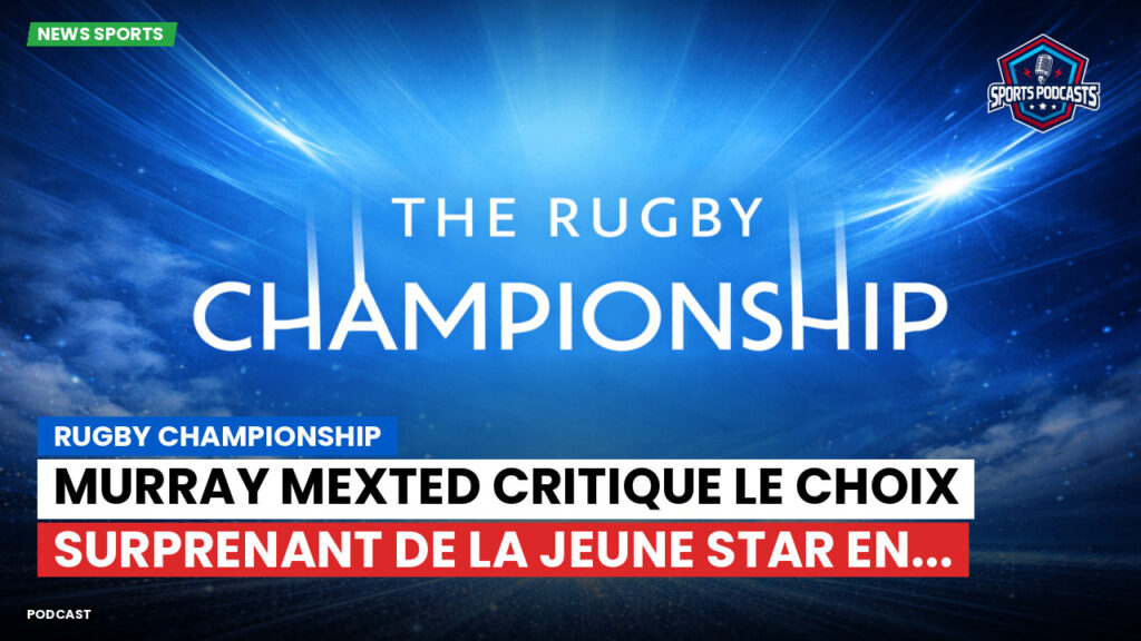 Rugby Championship Podcast: Rugby Championship : Murray Mexted critique le choix surprenant de la jeune star en...