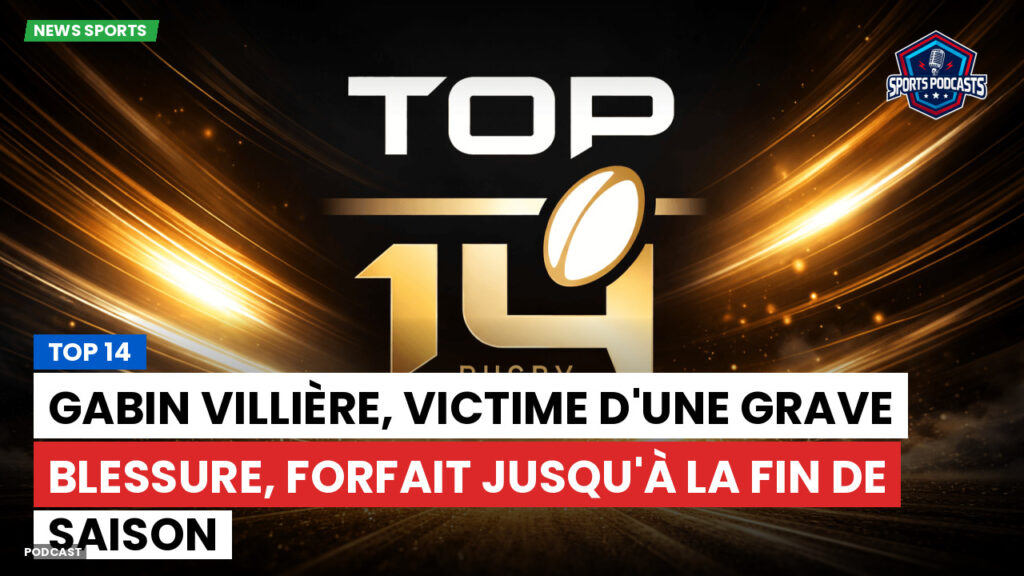 Top 14 Podcast: Top 14 : Gabin Villière, victime d'une grave blessure, forfait jusqu'à la fin de saison