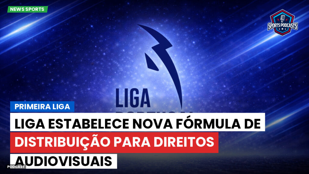 Primeira Liga Podcast: Primeira Liga : Liga estabelece nova fórmula de distribuição para direitos audiovisuais