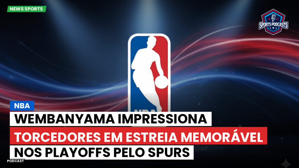 Nba Podcast: NBA : Wembanyama impressiona torcedores em estreia memorável nos playoffs pelo Spurs