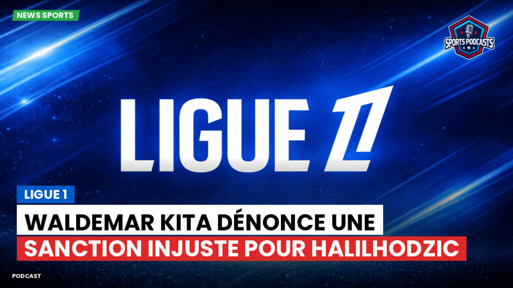 Ligue 1 Podcast: Ligue 1 : Waldemar Kita dénonce une sanction injuste pour Halilhodzic