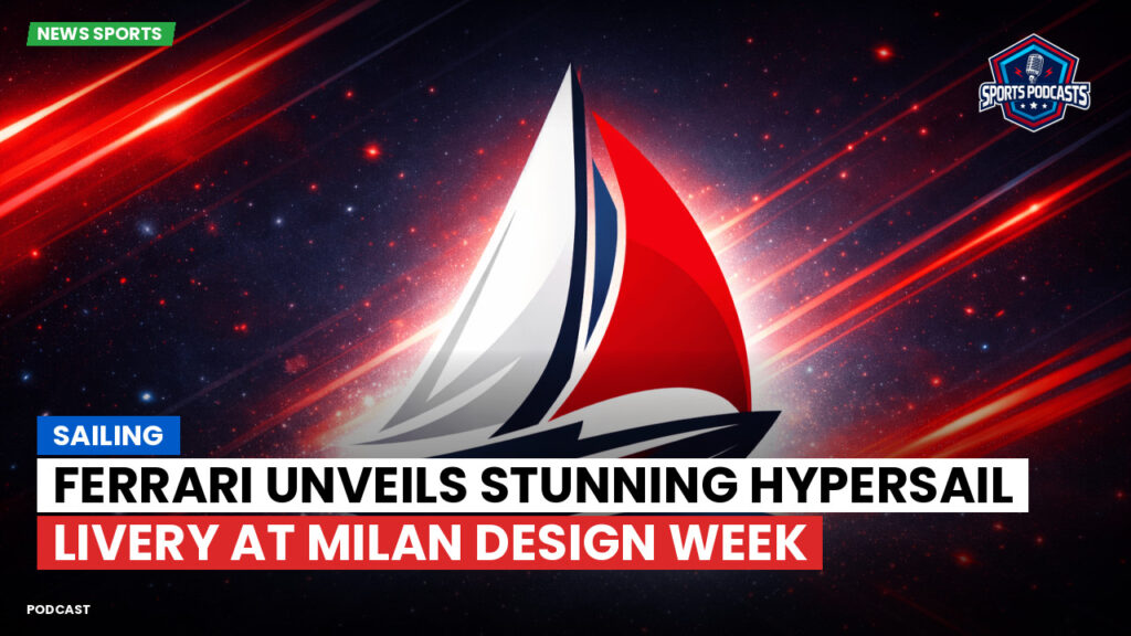 Sailing Podcast: Ferrari Unveils Stunning Hypersail Livery at Milan Design Week