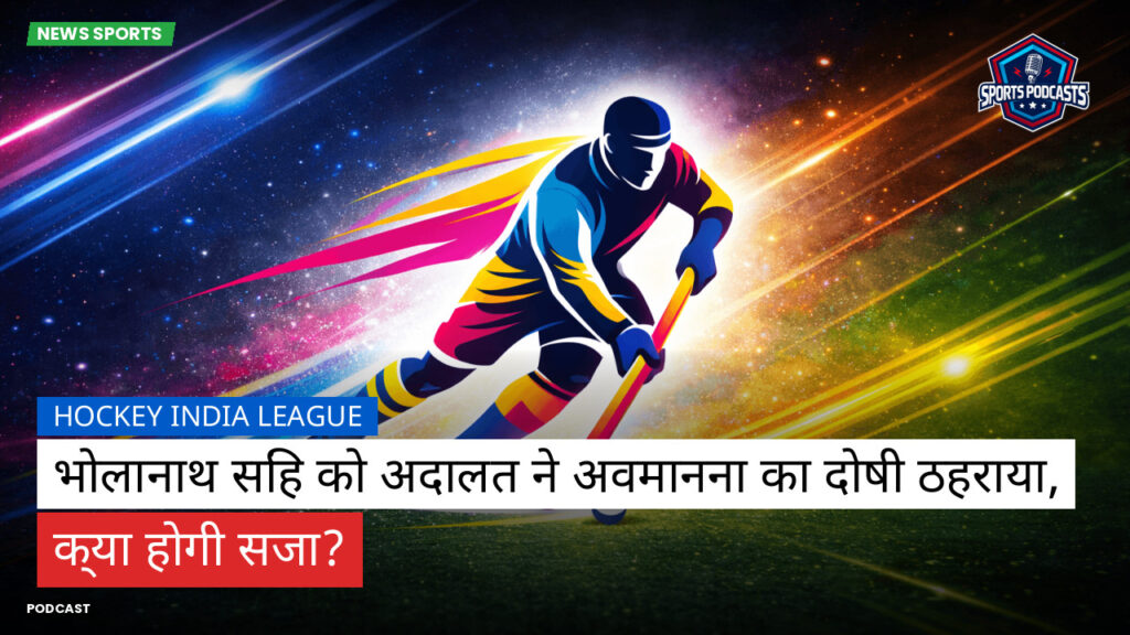 Hockey India League Podcast: Hockey India League : भोलानाथ सिंह को अदालत ने अवमानना का दोषी ठहराया, क्या होगी सजा?