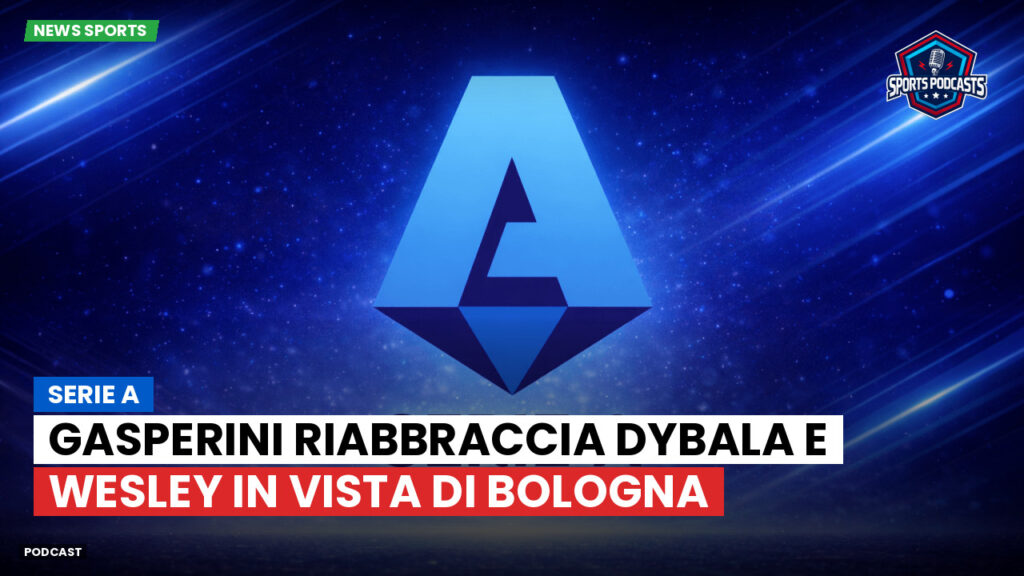 Serie A Podcast: Serie A : Gasperini riabbraccia Dybala e Wesley in vista di Bologna