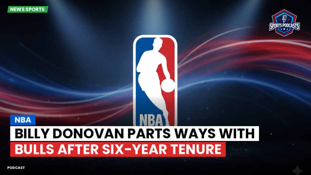 Nba Podcast: NBA : Billy Donovan parts ways with Bulls after six-year tenure