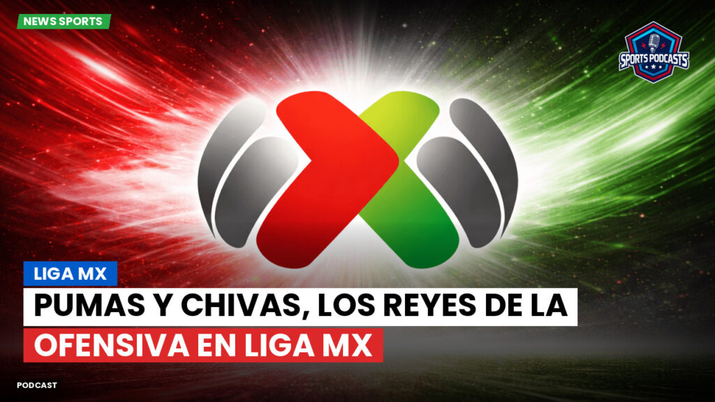 Liga Mx Podcast: Pumas y Chivas, los reyes de la ofensiva en Liga MX
