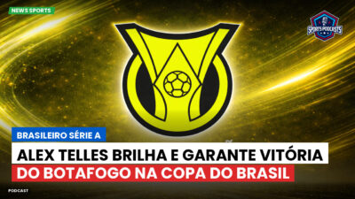 Brasileirão Série A Podcast: Alex Telles brilha e garante vitória do Botafogo na Copa do Brasil