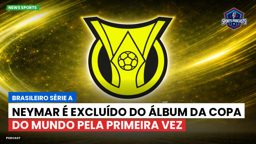 Brasileiro Serie A Podcast: Neymar é excluído do álbum da Copa do Mundo pela primeira vez