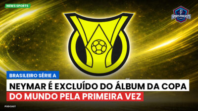 Brasileirão Série A Podcast: Neymar é excluído do álbum da Copa do Mundo pela primeira vez