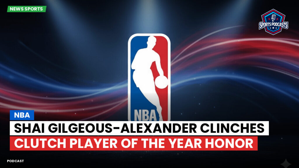Nba Podcast: NBA : Shai Gilgeous-Alexander clinches Clutch Player of the Year honor