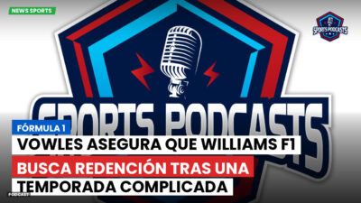 Formula 1 Podcast: Fórmula 1 : Vowles asegura que Williams F1 busca redención tras una temporada complicada
