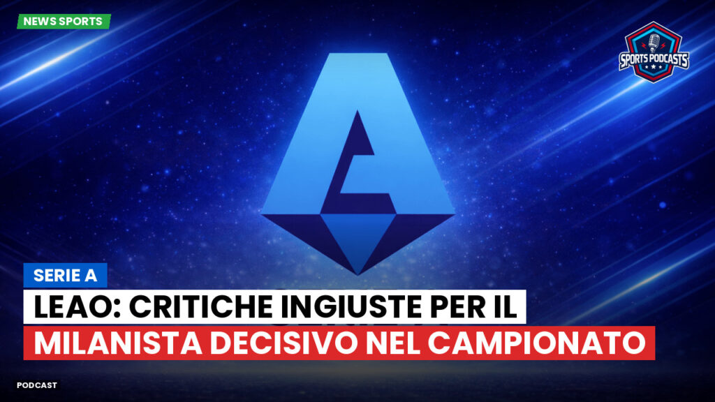 Serie A Podcast: Serie A : Leao: critiche ingiuste per il milanista decisivo nel campionato