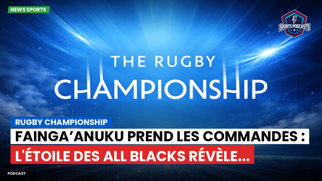 Rugby Championship Podcast: Rugby Championship : Fainga’anuku prend les commandes : l'étoile des All Blacks révèle...