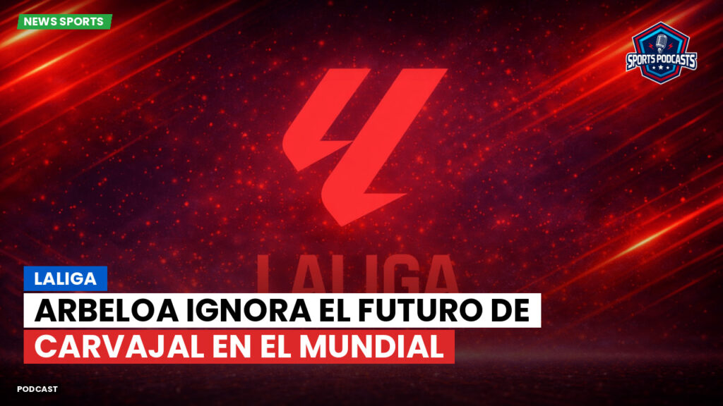 Laliga Podcast: LaLiga : Arbeloa ignora el futuro de Carvajal en el Mundial