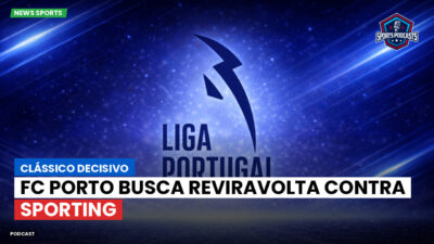 Primeira Liga Podcast: Clássico decisivo: FC Porto busca reviravolta contra Sporting